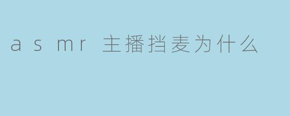 asmr主播挡麦为什么