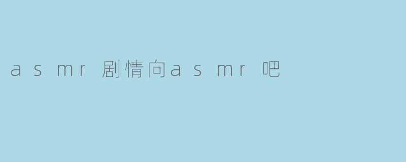 ### 探索ASMR的魅力:剧本驱动的声音之旅