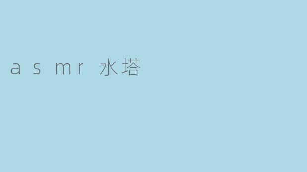 什么是ASMR水塔?****