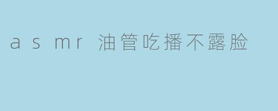asmr油管吃播不露脸