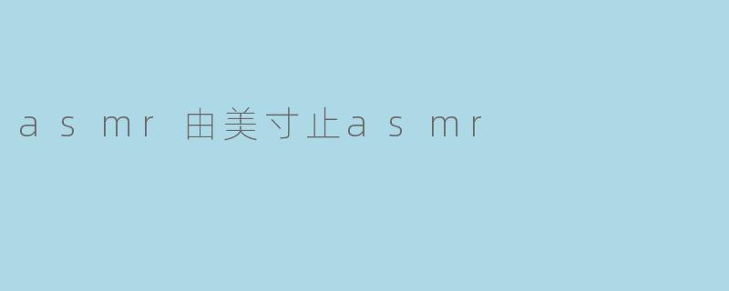 asmr由美寸止asmr
