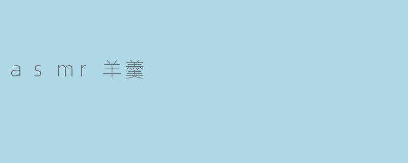 什么是ASMR羊羹?****