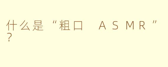 什么是“粗口 ASMR”？  