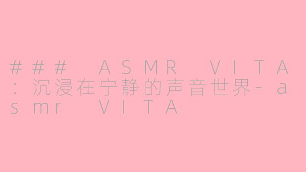 ### ASMR VITA：沉浸在宁静的声音世界-asmr VITA