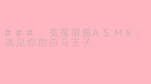 ### 菟菟萌酱ASMR：遇见你的白马王子