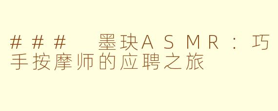 ### 墨玦ASMR：巧手按摩师的应聘之旅