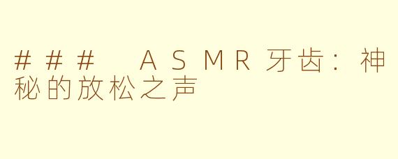 ### ASMR牙齿：神秘的放松之声