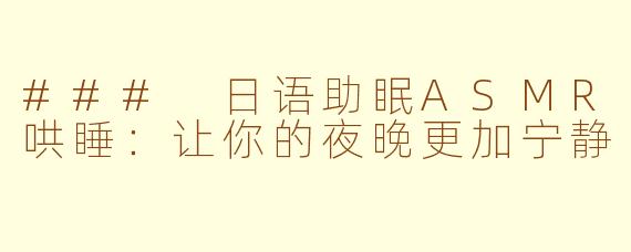 ### 日语助眠ASMR哄睡:让你的夜晚更加宁静