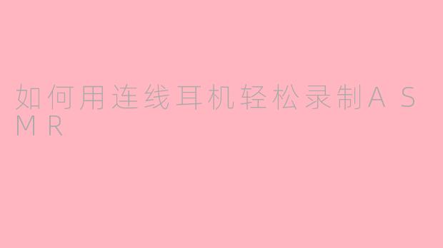 如何用连线耳机轻松录制ASMR