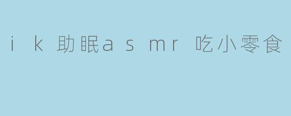 ### 探索“ik助眠asmr吃小零食”的奇妙世界