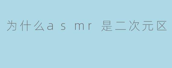 ### 为什么ASMR是二次元区的独特现象
