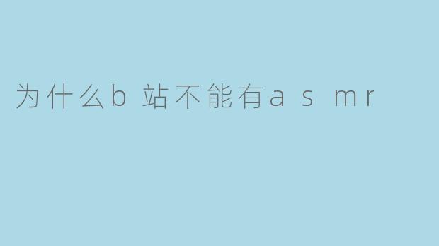 为什么B站不应有ASMR内容