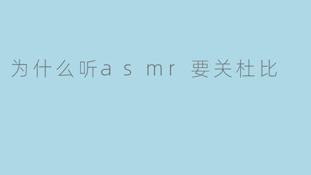 为什么听asmr要关杜比