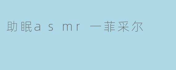 助眠asmr一菲采尔
