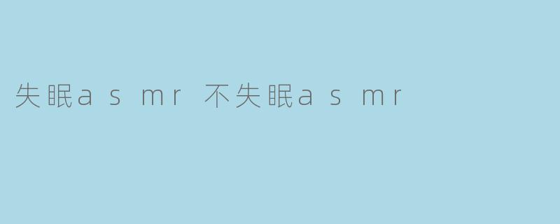 失眠asmr不失眠asmr