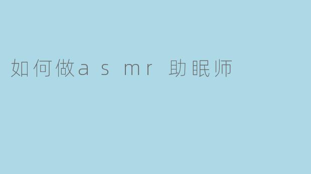 如何做asmr助眠师
