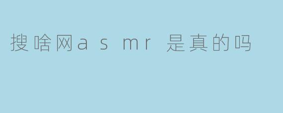 搜啥网asmr是真的吗
