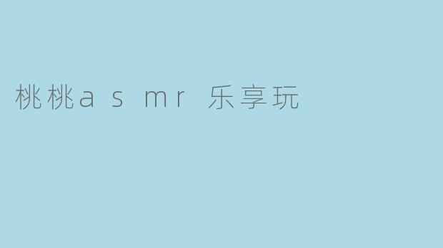 桃桃asmr乐享玩