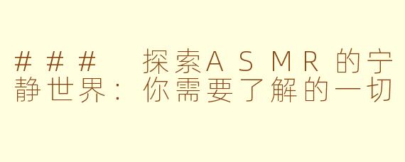 ### 探索ASMR的宁静世界：你需要了解的一切