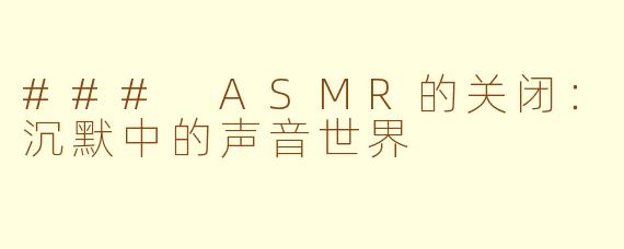 ### ASMR的关闭：沉默中的声音世界