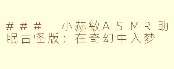 ### 小赫敏ASMR助眠古怪版：在奇幻中入梦