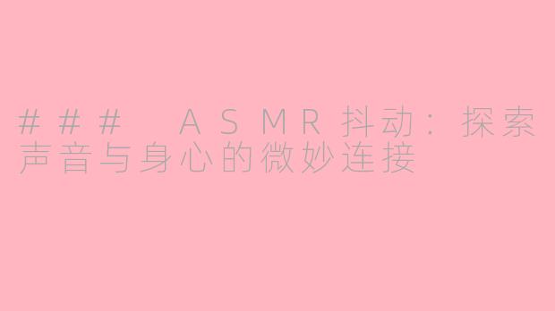 ### ASMR抖动：探索声音与身心的微妙连接