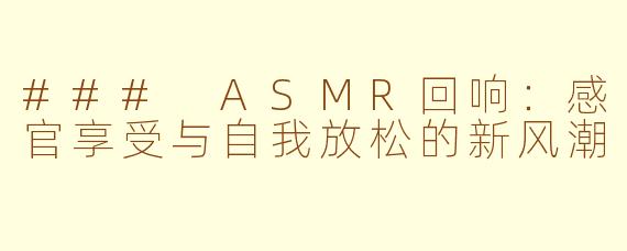### ASMR回响：感官享受与自我放松的新风潮