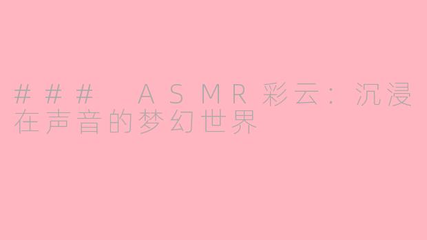 ### ASMR彩云：沉浸在声音的梦幻世界