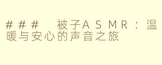 ### 被子ASMR：温暖与安心的声音之旅