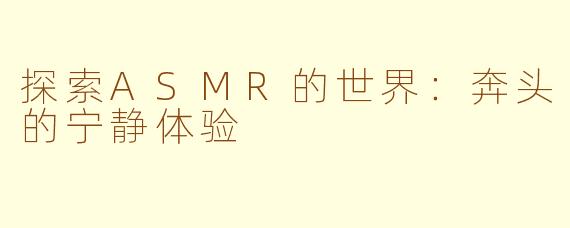 探索ASMR的世界：奔头的宁静体验