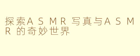 探索ASMR写真与ASMR的奇妙世界