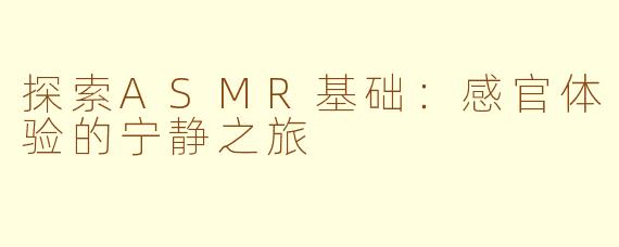 探索ASMR基础：感官体验的宁静之旅