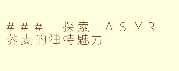 ### 探索 ASMR 荞麦的独特魅力
