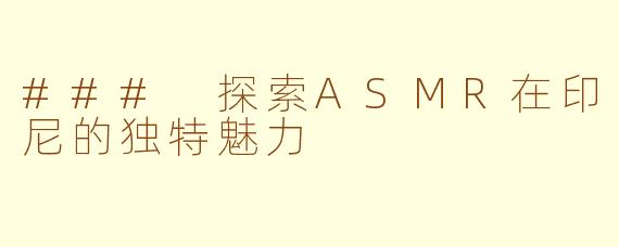 ### 探索ASMR在印尼的独特魅力