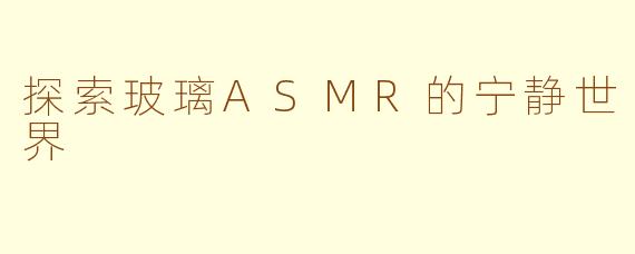 探索玻璃ASMR的宁静世界