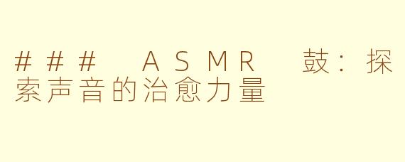 ### ASMR 鼓：探索声音的治愈力量