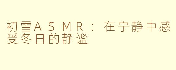 初雪ASMR：在宁静中感受冬日的静谧