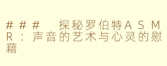 ### 探秘罗伯特ASMR：声音的艺术与心灵的慰藉