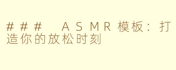 ### ASMR模板:打造你的放松时刻