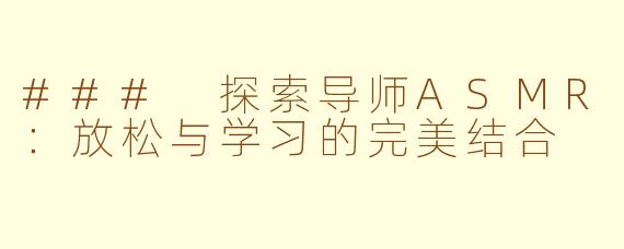 ### 探索导师ASMR：放松与学习的完美结合