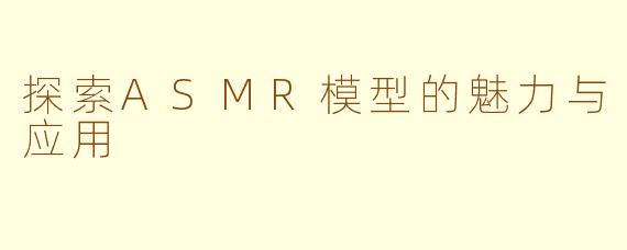 探索ASMR模型的魅力与应用