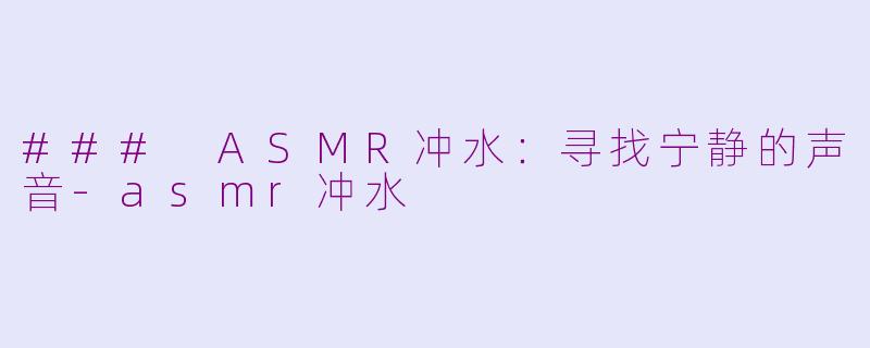 ### ASMR冲水:寻找宁静的声音
