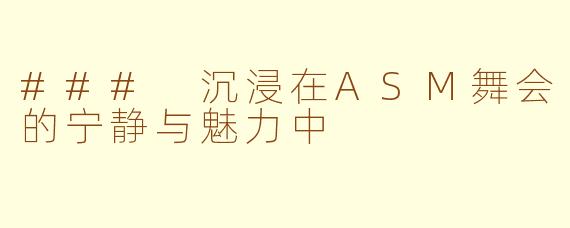 ### 沉浸在ASM舞会的宁静与魅力中