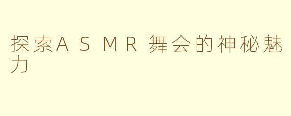 探索ASMR舞会的神秘魅力