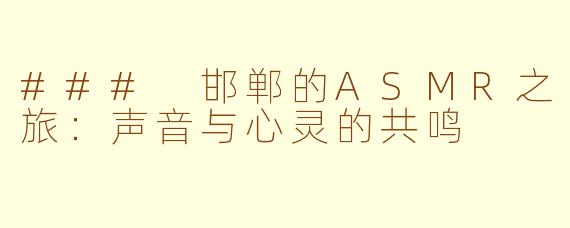### 邯郸的ASMR之旅：声音与心灵的共鸣
