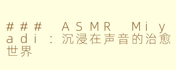 ### ASMR Miyadi：沉浸在声音的治愈世界