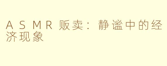 ASMR贩卖：静谧中的经济现象