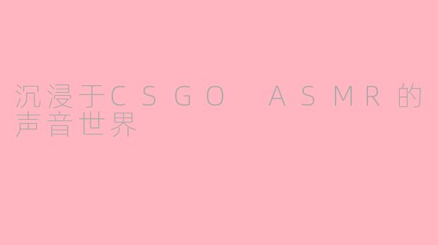 沉浸于CSGO ASMR的声音世界