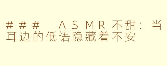 ### ASMR不甜：当耳边的低语隐藏着不安