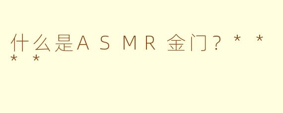 什么是ASMR金门？****